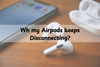 Why Your AirPods Keeps Disconnecting? Get 5 Powerful Reasons