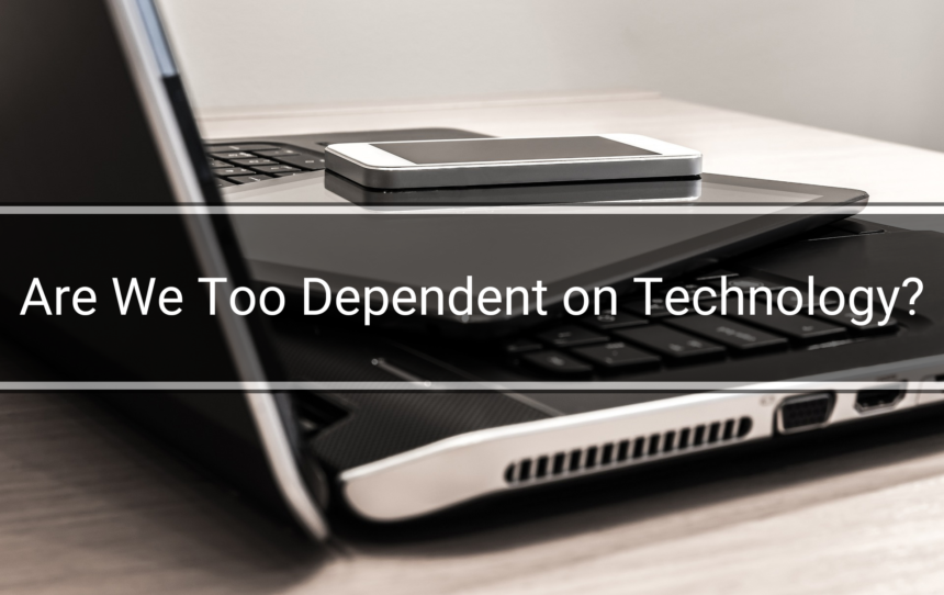 Are We Too Dependent on Technology in 2024? Find Out