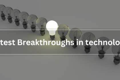 The Latest Breakthroughs in Technology