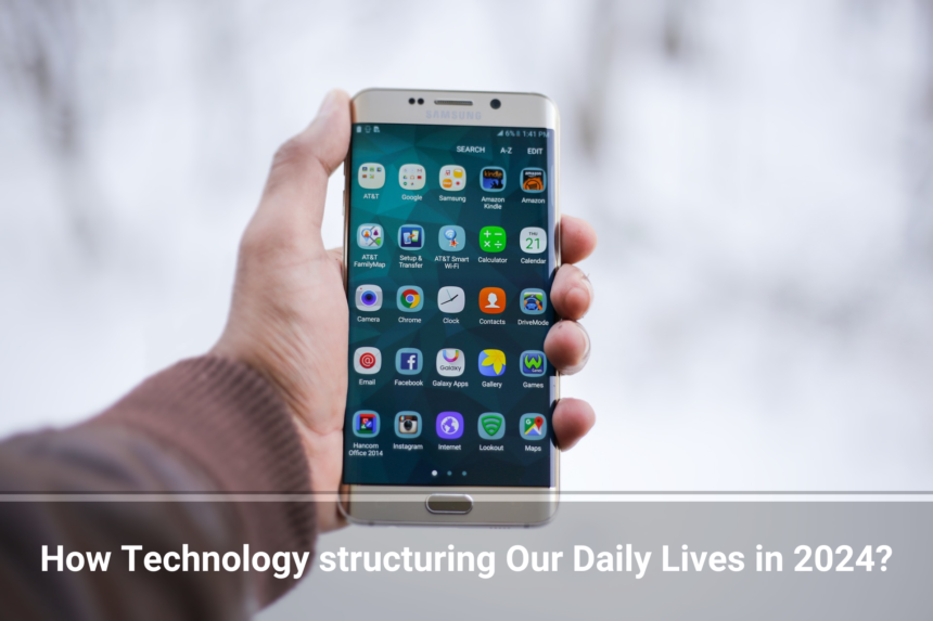 How Technology structuring Our Daily Lives in 2024?