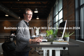 Business Strategies That Will Drive Success in 2024