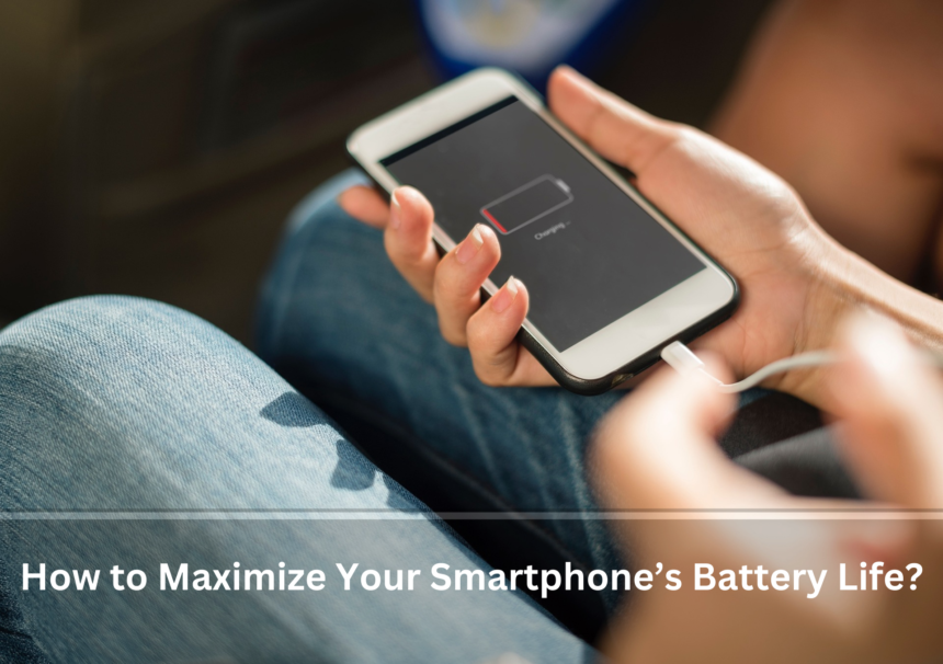 How to Maximize Your Smartphone’s Battery Life